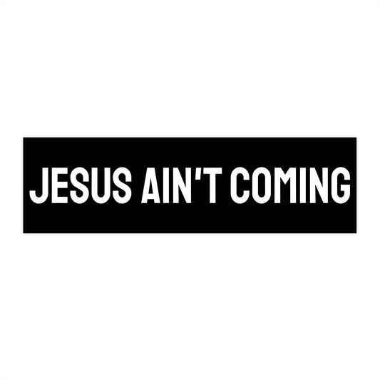 Jesus Ain't Coming - Bumper Sticker