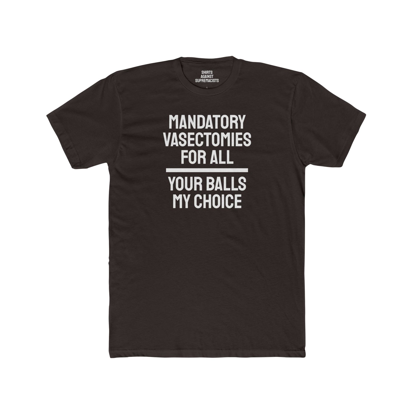 Mandatory Vasectomies For All Your Balls My Choice - Unisex Cotton Crew Tee