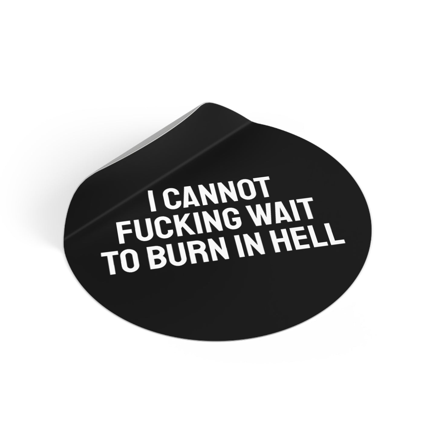 I Cannot Fucking Wait To Burn In Hell - Round Vinyl Stickers