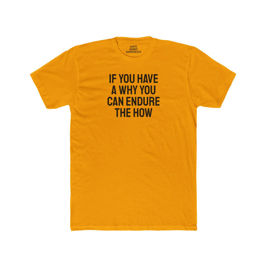 If You Have A Why You Can Endure The How - Unisex Cotton Crew Tee