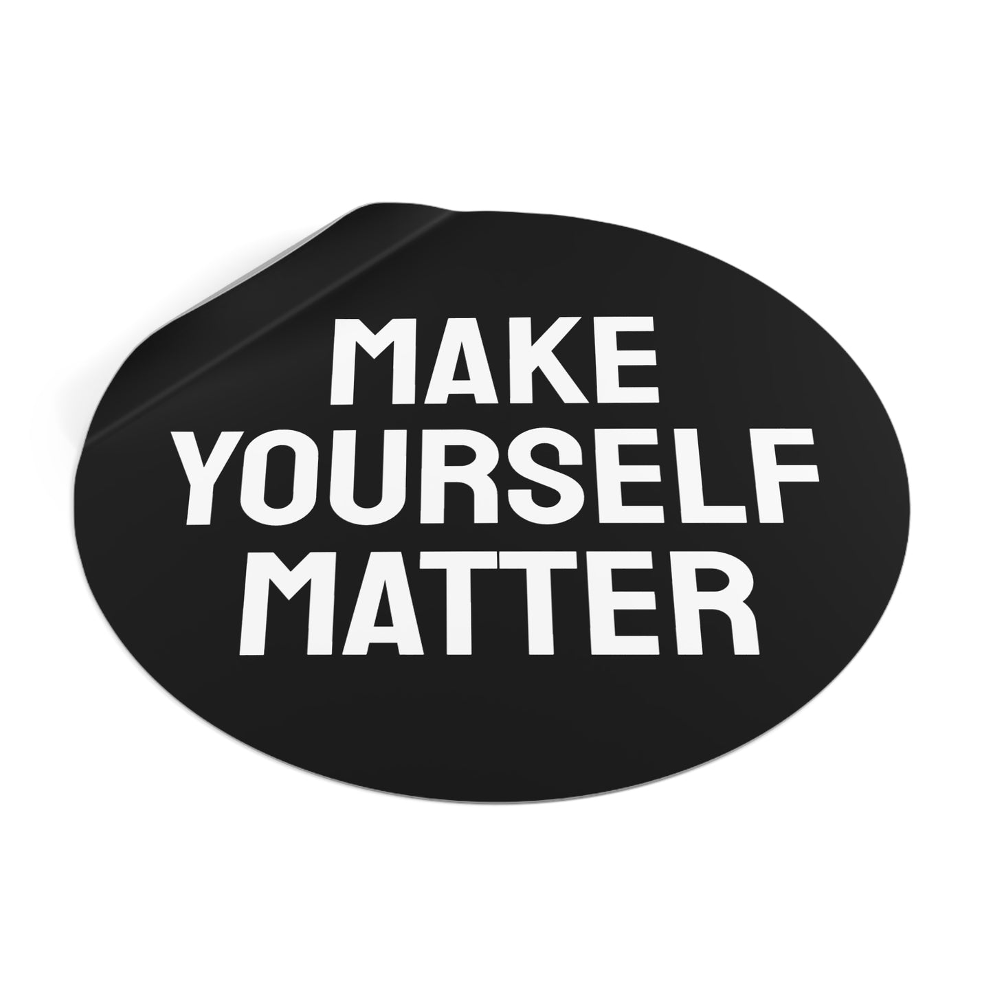 Make Yourself Matter - Round Vinyl Stickers