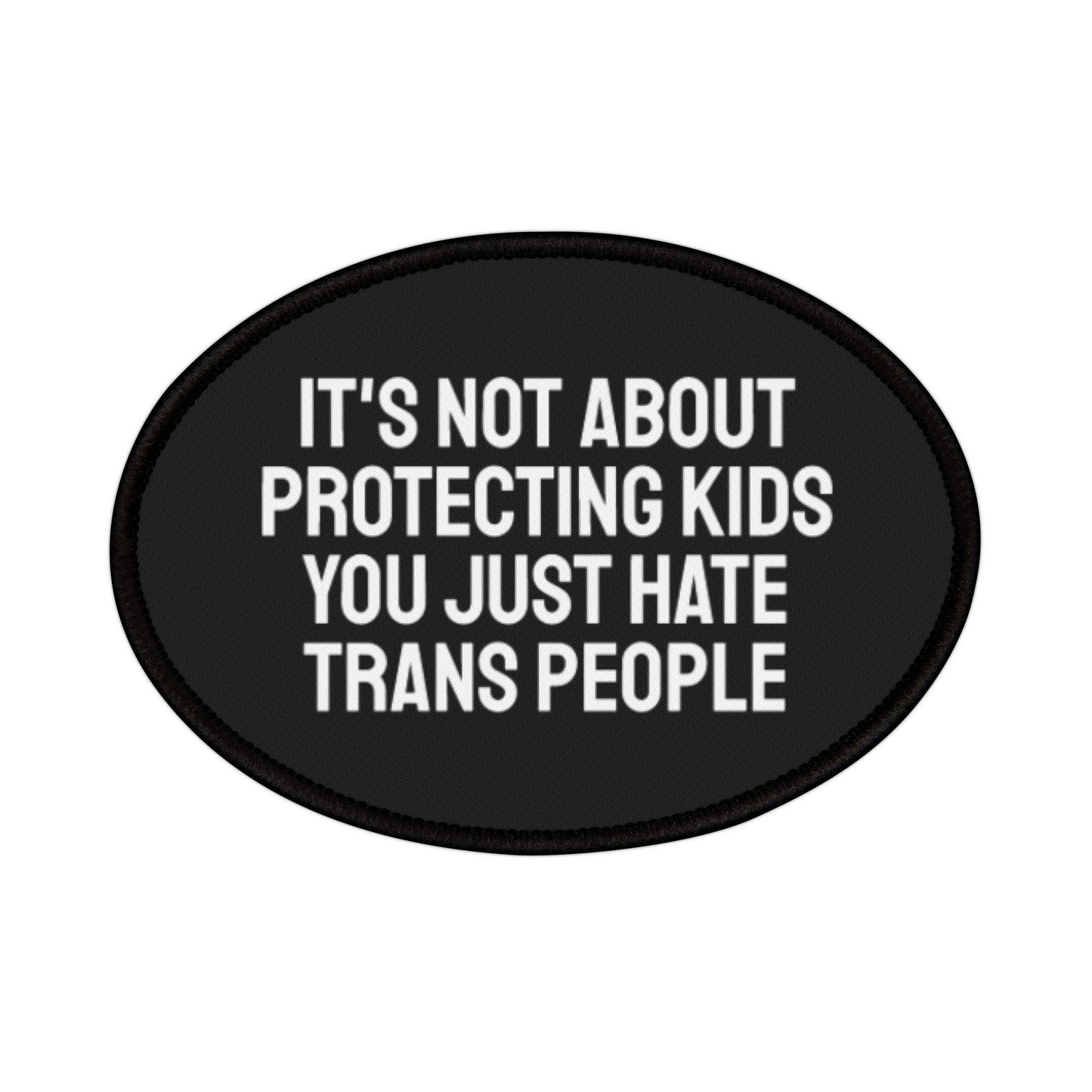 Its Not About Protecting Kids You Just Hate Trans People - Iron-On Patch