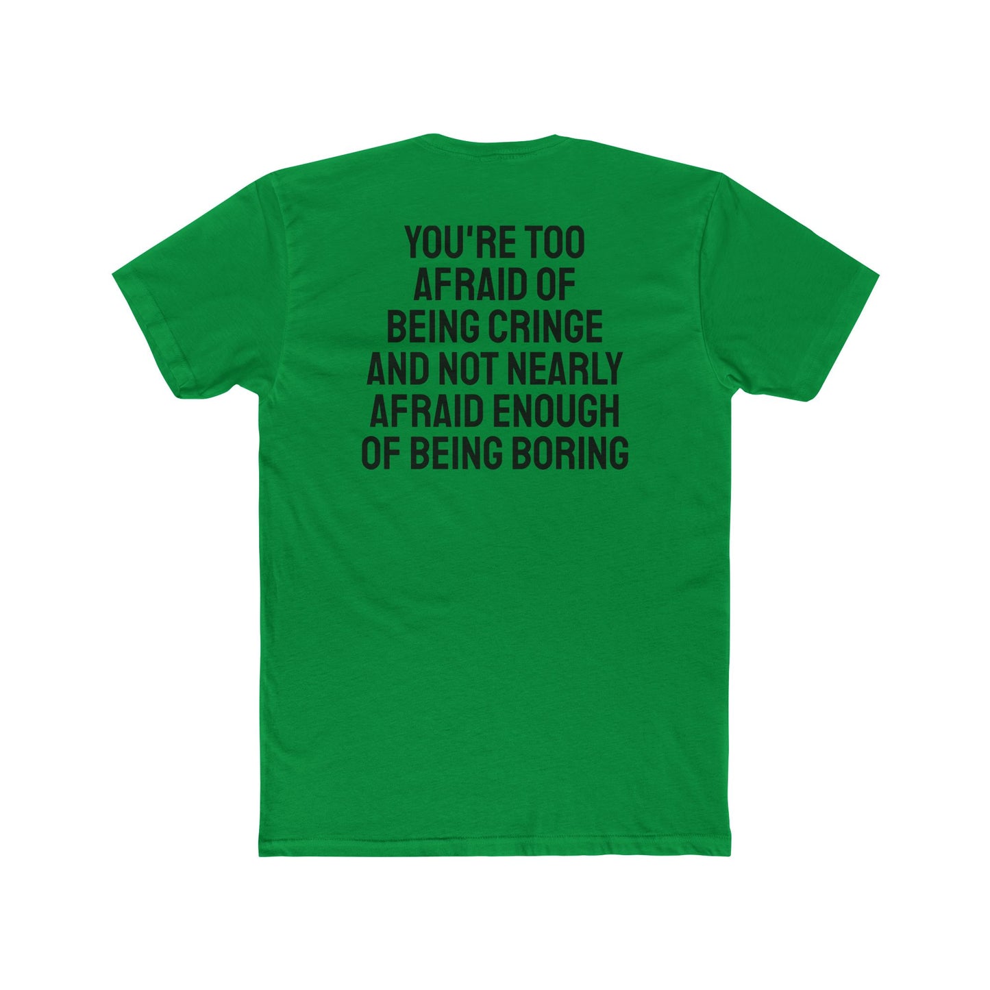 You're Too Afraid Of Being Cringe And Not Nearly Afraid Enough Of Being Boring - Unisex Cotton Crew Tee