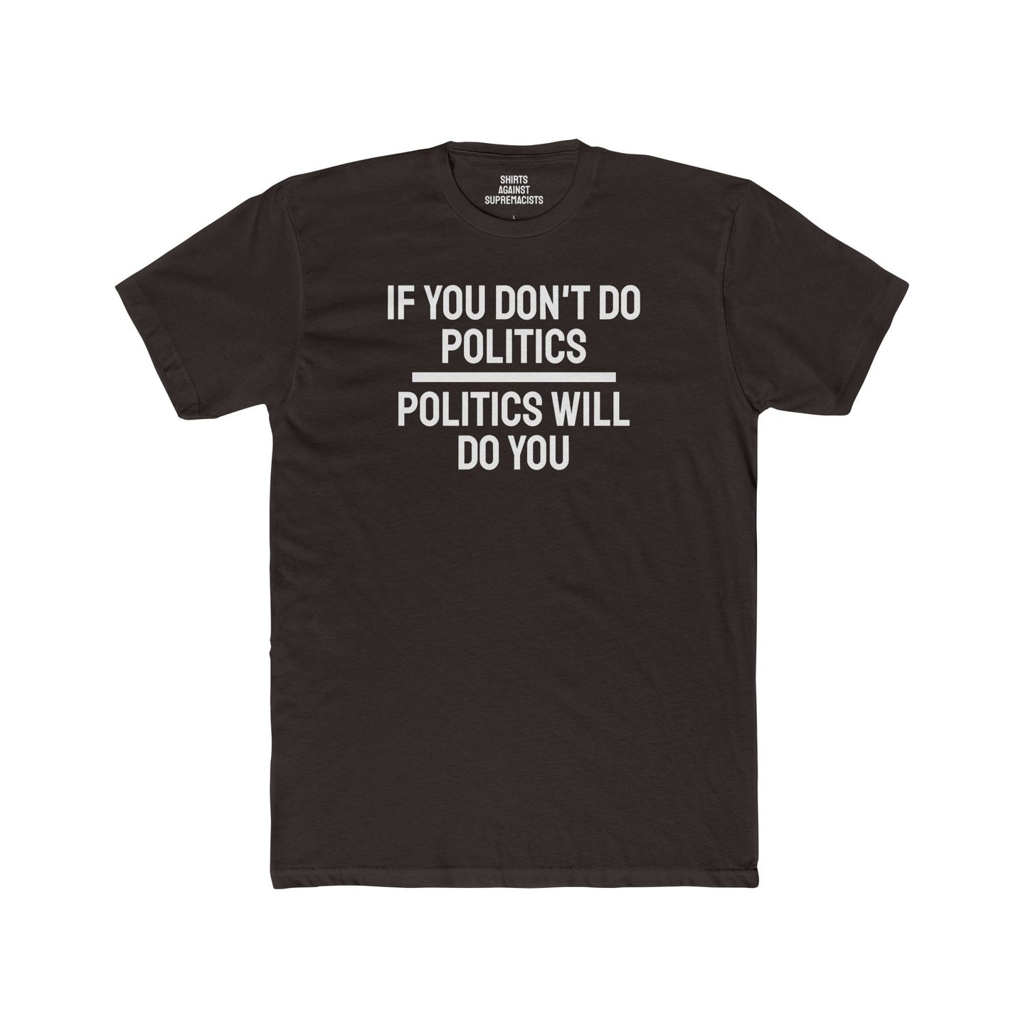 If You Don't Do Politics Politics Will Do You - Unisex Cotton Crew Tee