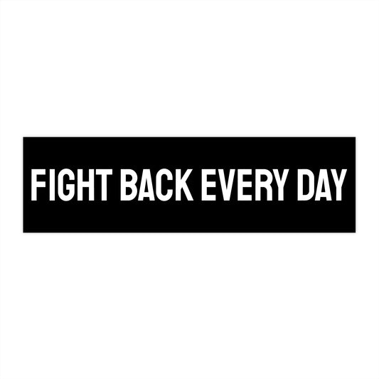 Fight Back Every Day - Bumper Sticker