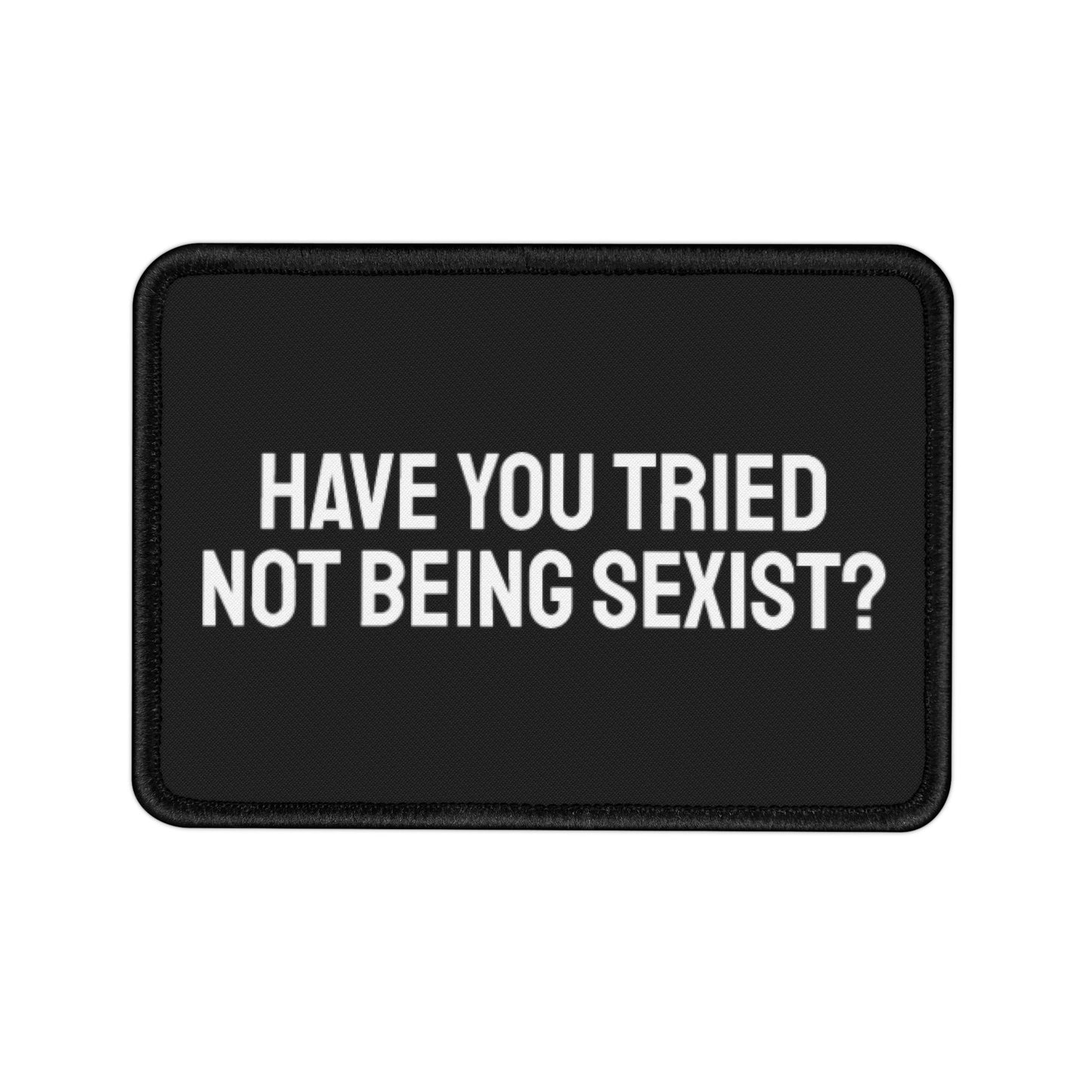 Have You Tried Not Being Sexist? - Iron-On Patch