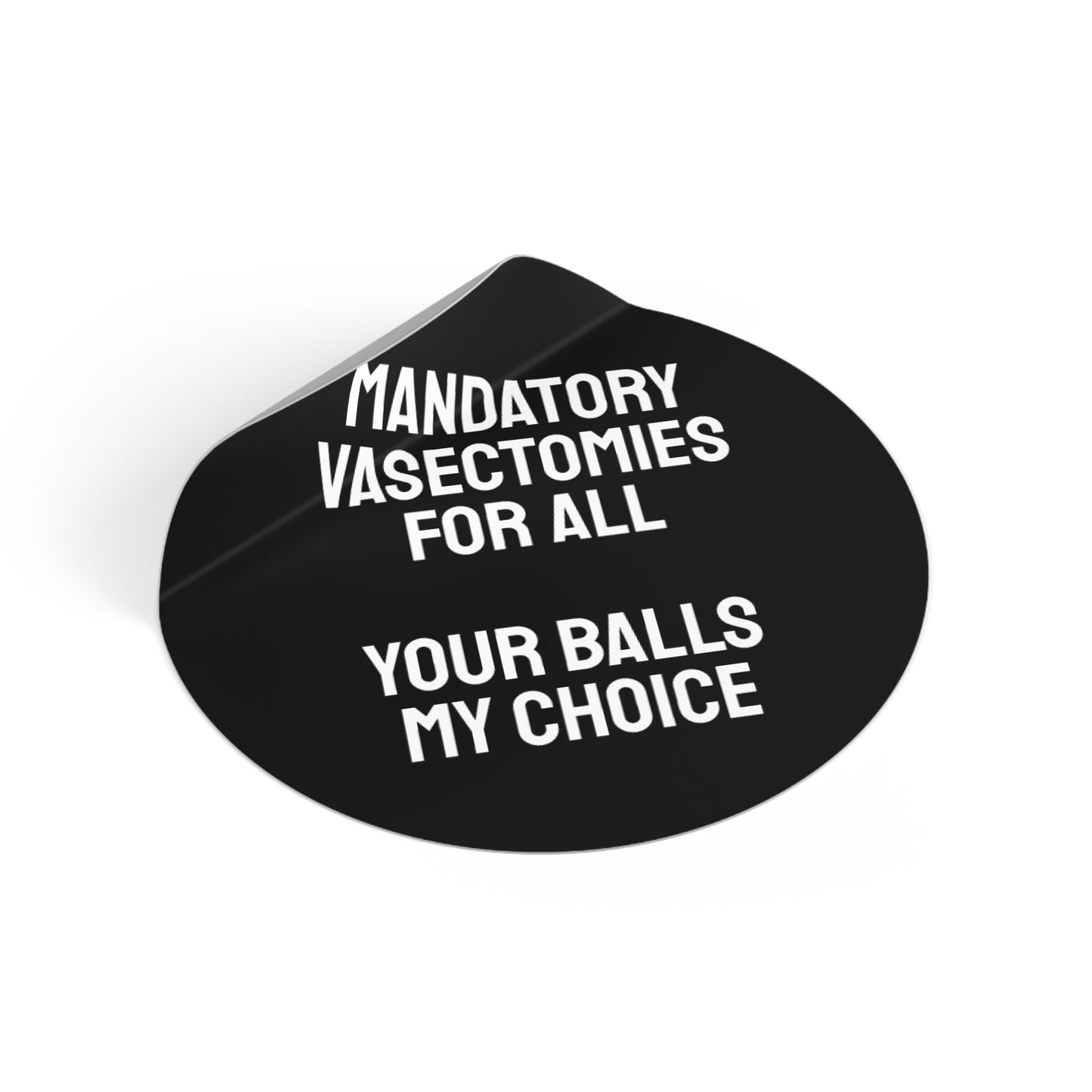 Mandatory Vasectomies For All Your Balls My Choice - Round Vinyl Stickers