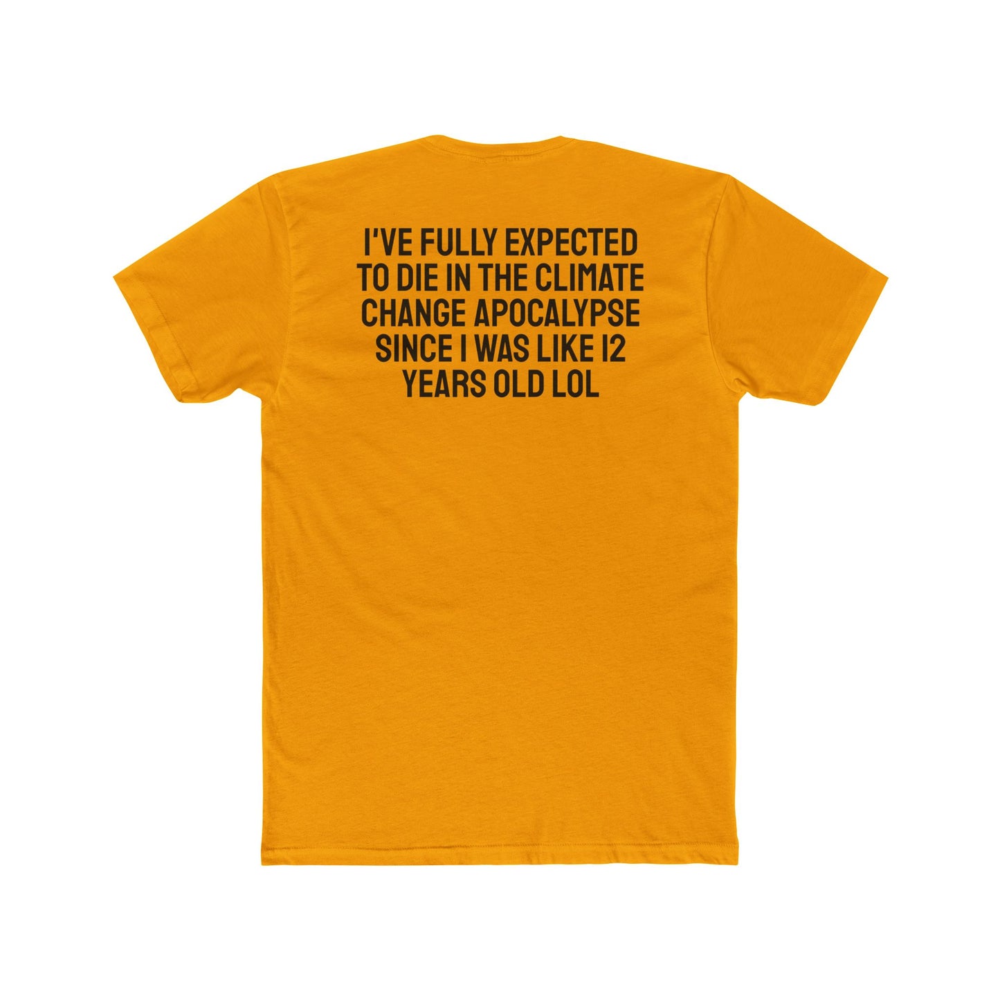 I've Fully Expected To Die In The Climate Change Apocalypse Since I Was Like 12 Years Old LOL - Unisex Cotton Crew Tee