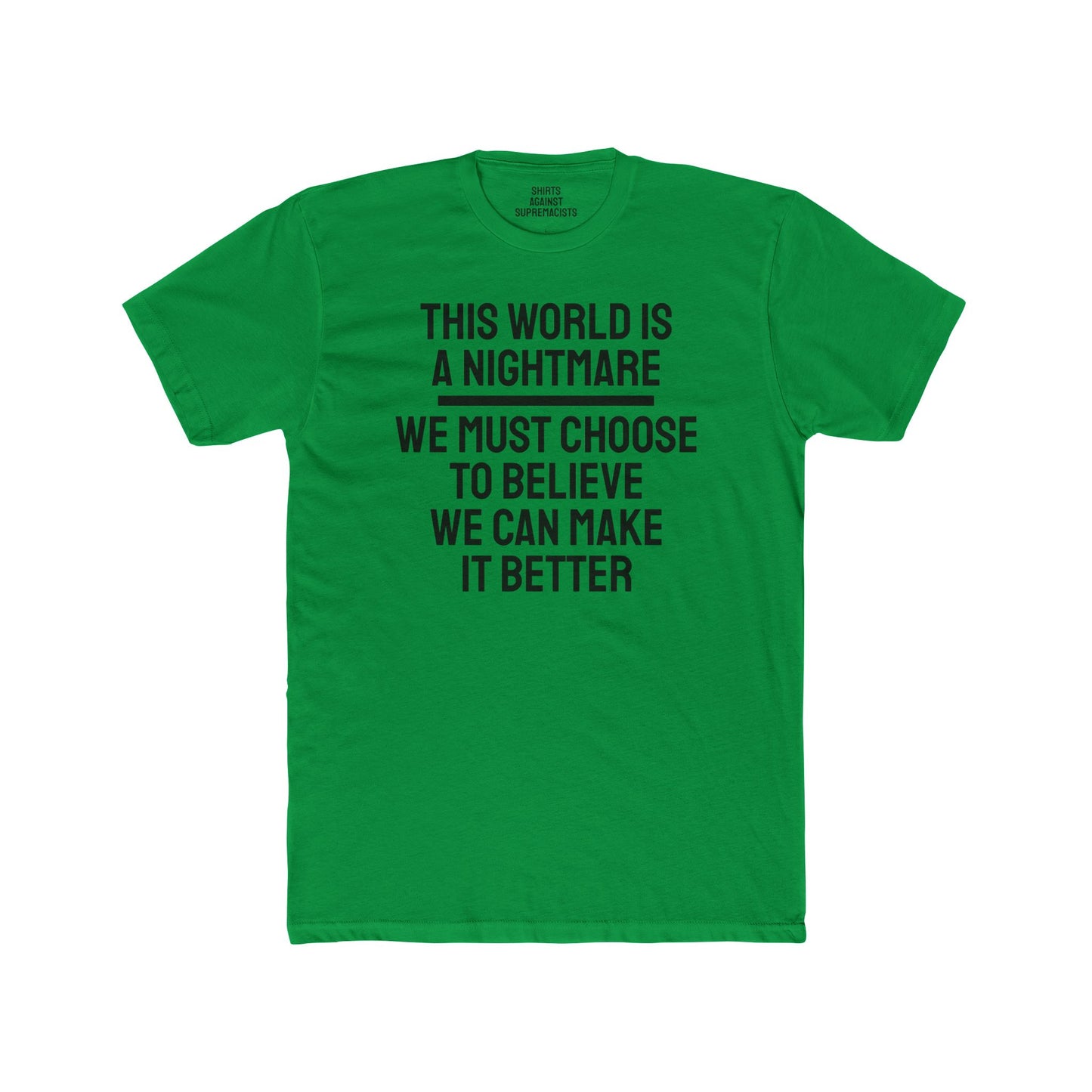 This World Is A Nightmare We Must Choose To Believe We Can Make It Better - Unisex Cotton Crew Tee