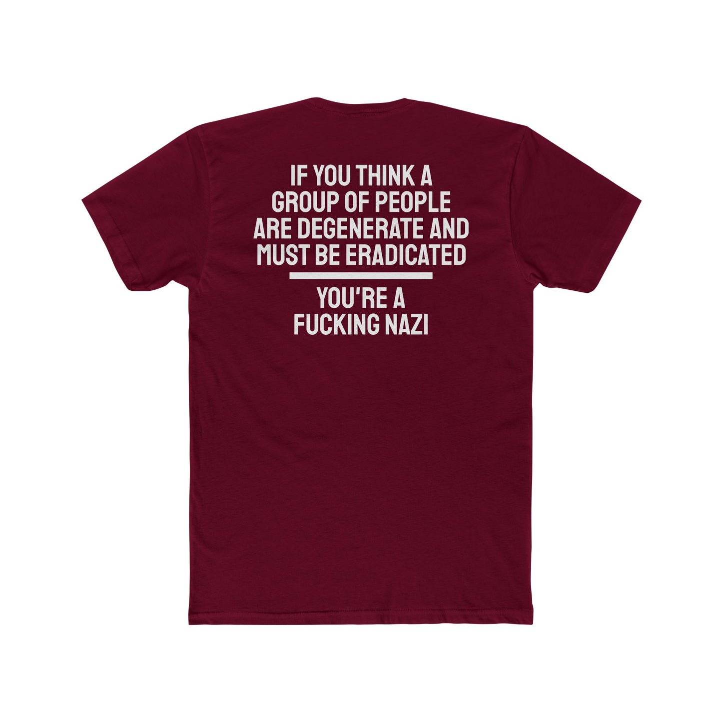 If You Think A Group Of People Are Degenerate And Must Be Eradicated You're A Fucking Nazi - Unisex Cotton Crew Tee