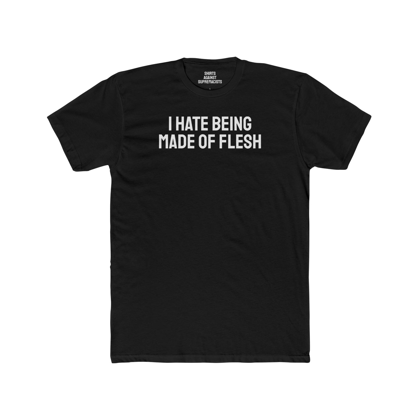I Hate Being Made Of Flesh - Unisex Cotton Crew Tee