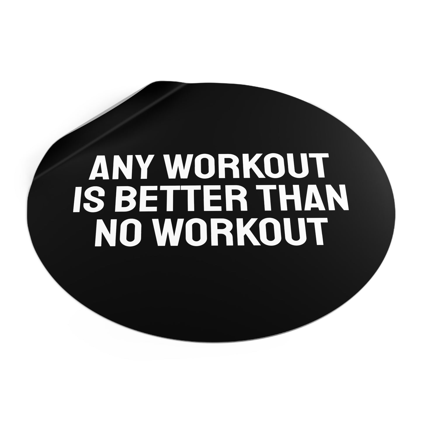 Any Workout Is Better Than No Workout - Round Vinyl Stickers