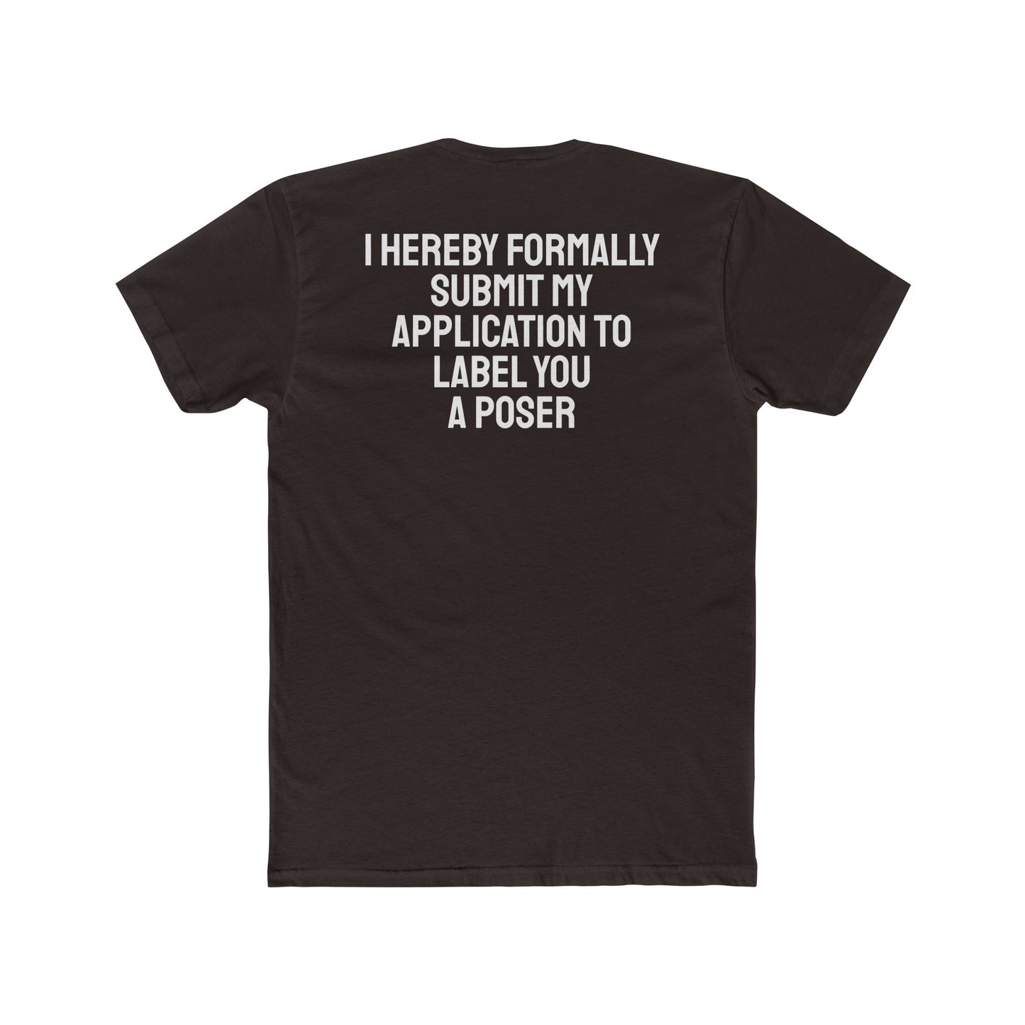 I Hereby Formally Submit My Application To Label You A Poser - Unisex Cotton Crew Tee