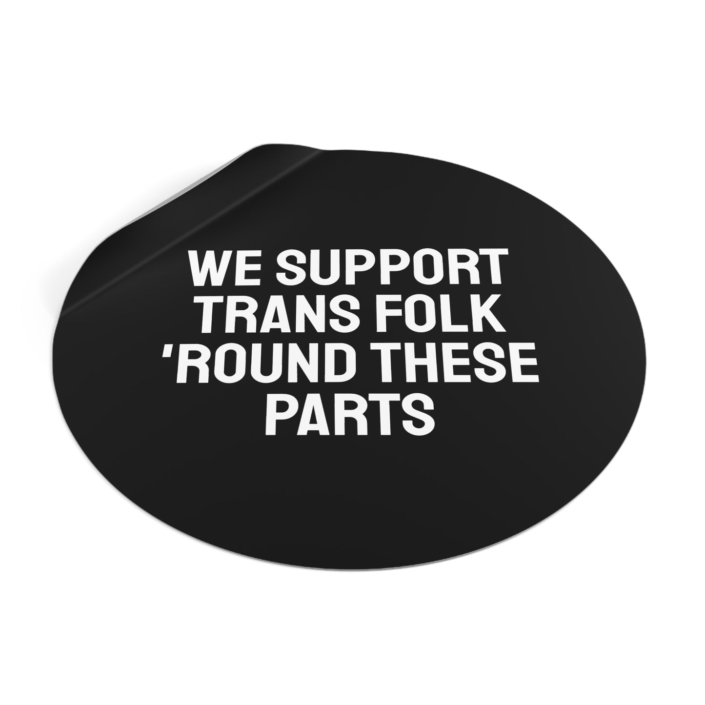 We Support Trans Folk 'Round These Parts - Round Vinyl Stickers