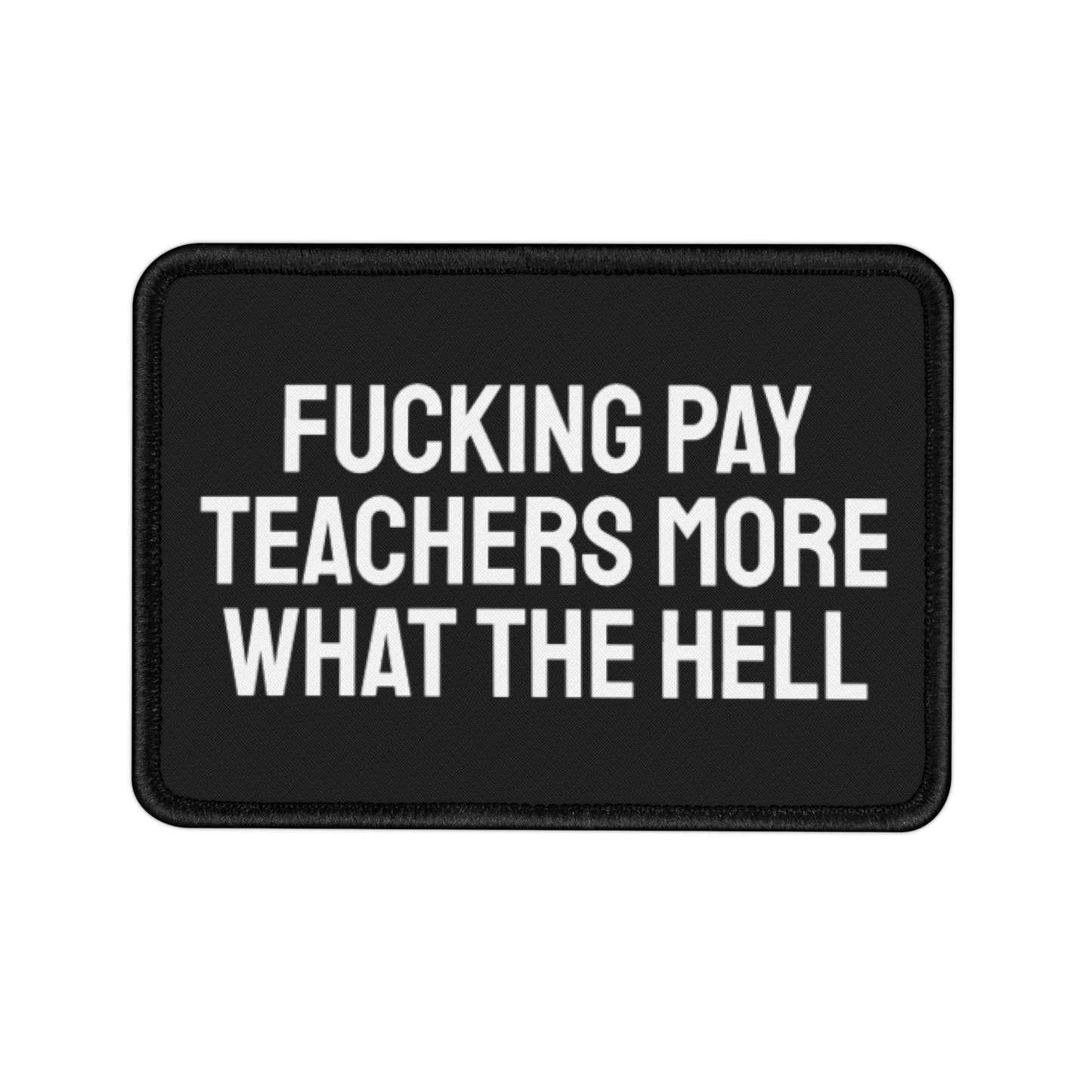 Fucking Pay Teachers More What The Hell - Iron-On Patch