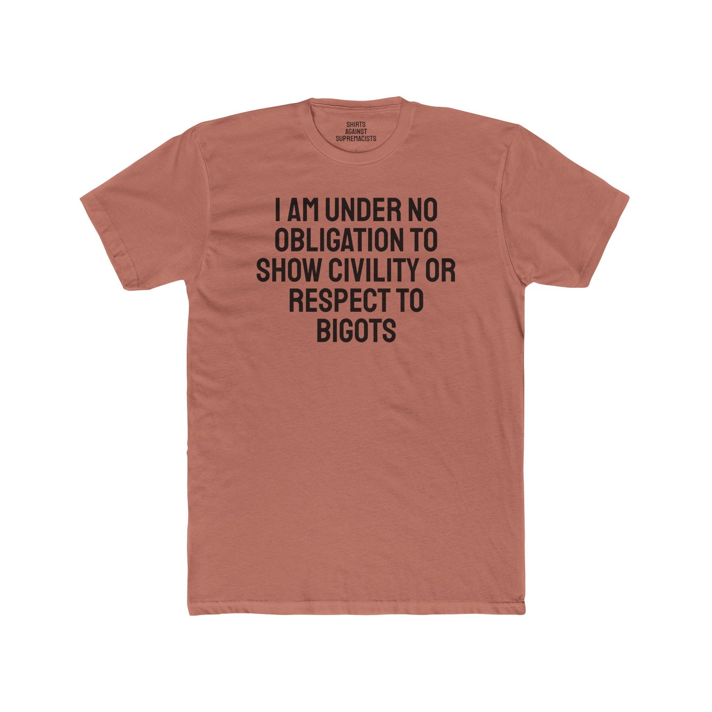 I Am Under No Obligation To Show Civility Or Respect To Bigots - Unisex Cotton Crew Tee