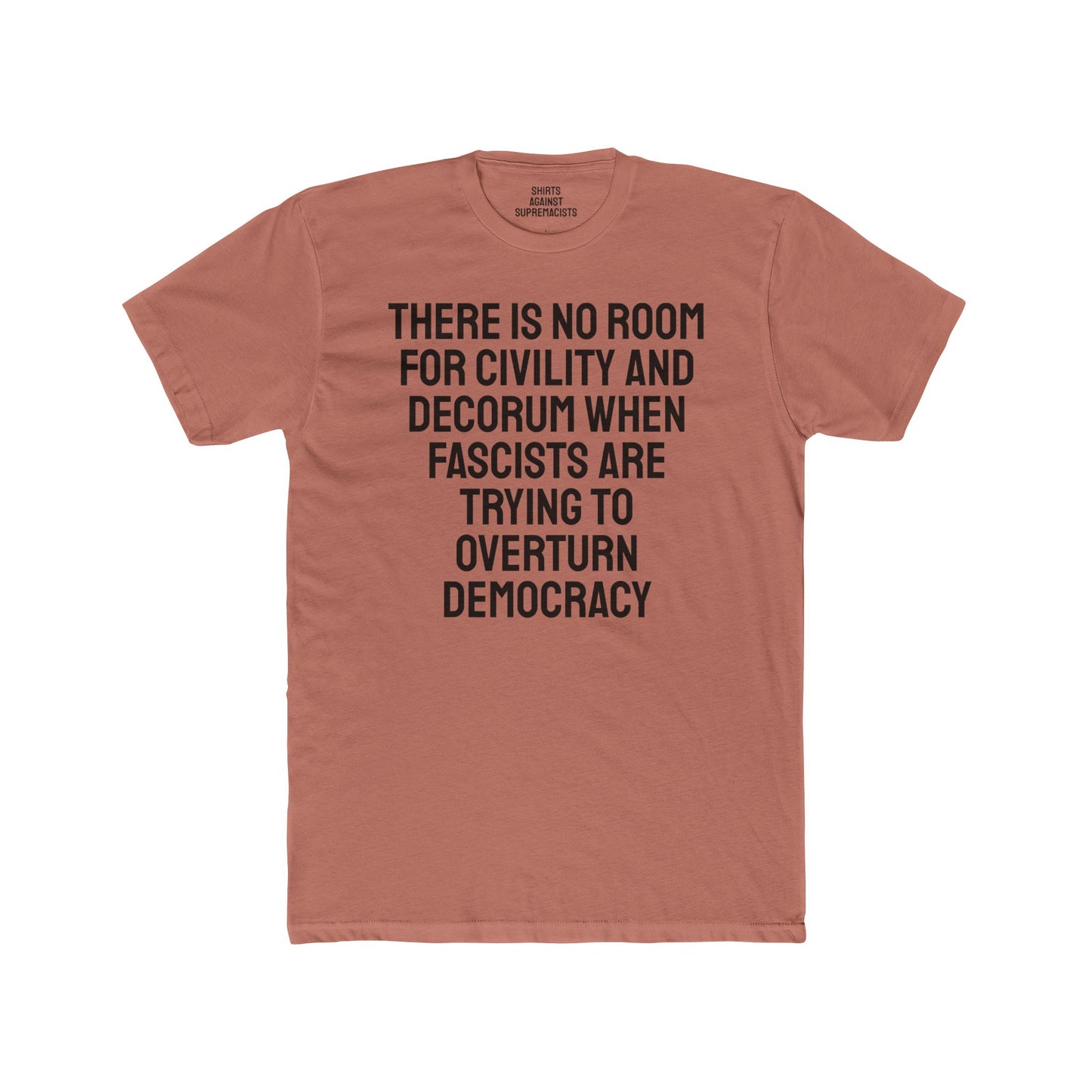 There Is No Room For Civility And Decorum When Fascists Are Trying To Overturn Democracy - Unisex Cotton Crew Tee