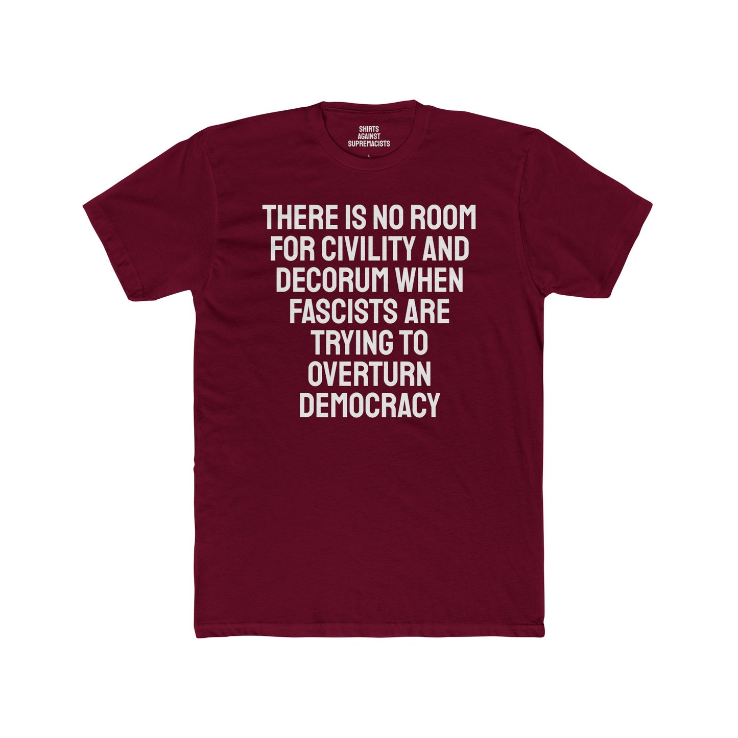 There Is No Room For Civility And Decorum When Fascists Are Trying To Overturn Democracy - Unisex Cotton Crew Tee