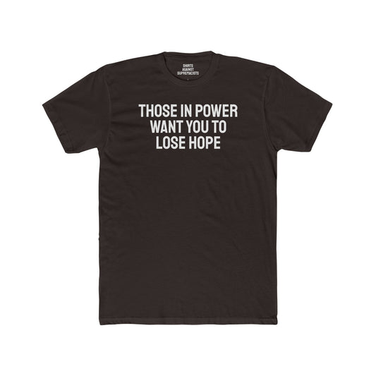 Those In Power Want You To Lose Hope - Unisex Cotton Crew Tee