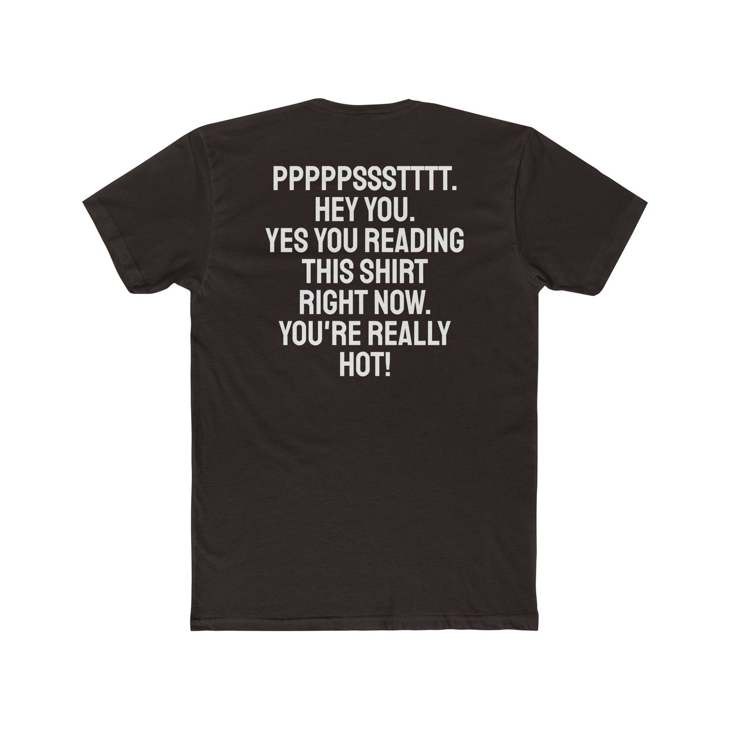 Pst Hey you. Yes you Reading This Shirt Right Now. You're Really Hot - Unisex Cotton Crew Tee