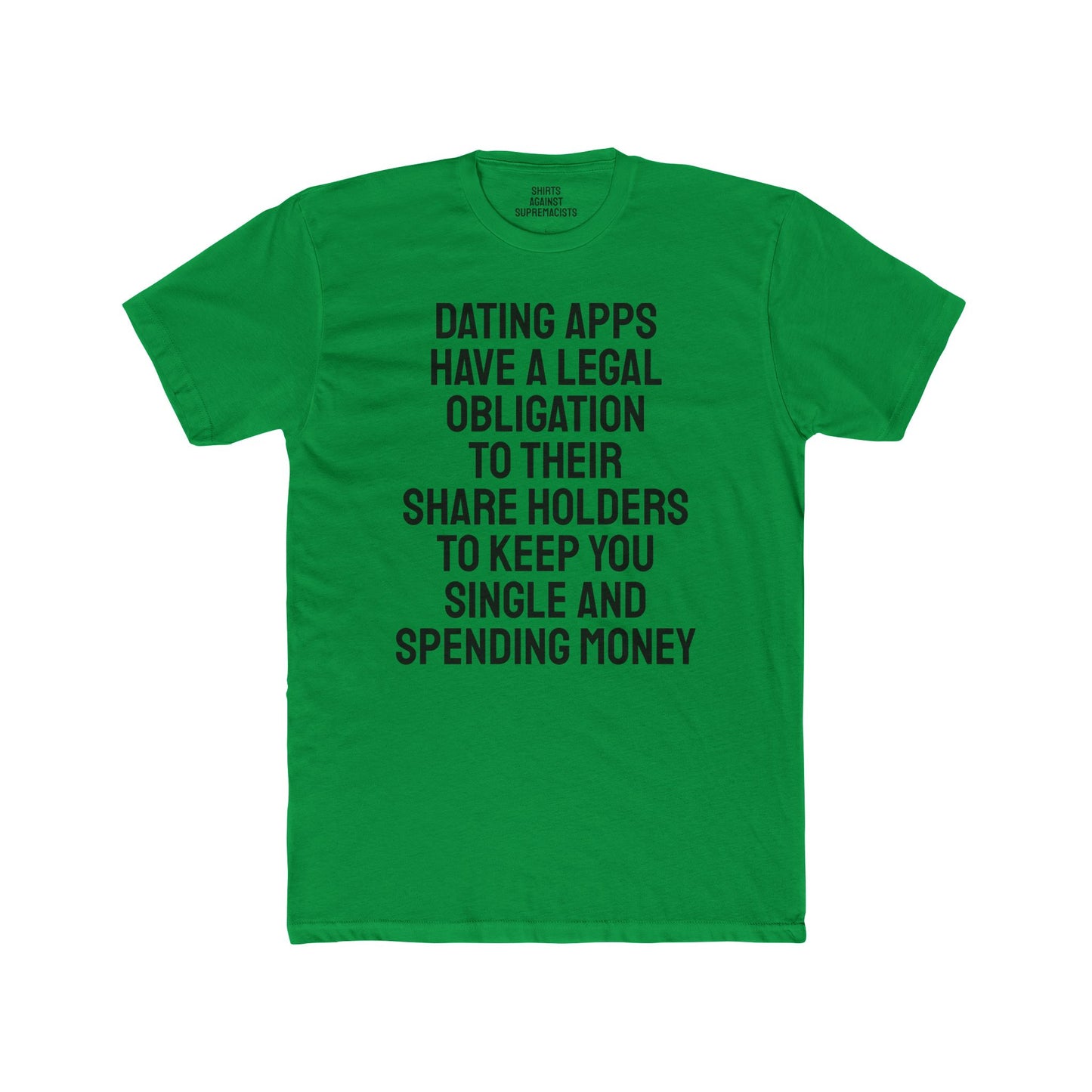 Dating Apps Have A Legal Obligation To Their Share Holders To Keep You Single And Spending Money - Unisex Cotton Crew Tee