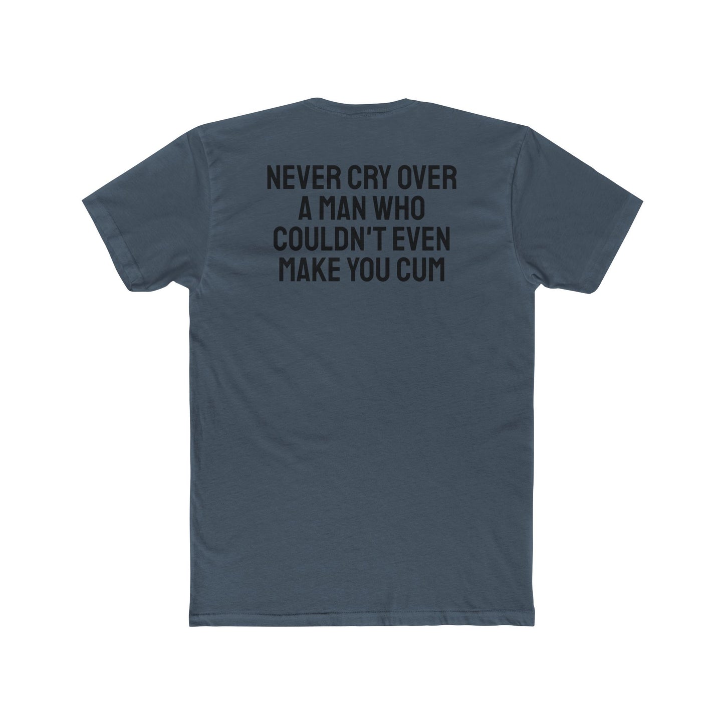 Never Cry Over A Man Who Couldn't Even Make You Cum - Unisex Cotton Crew Tee