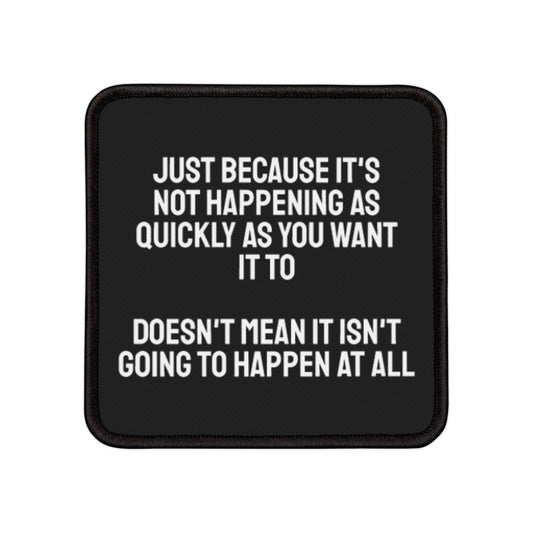 Just Because It's Not Happening As Quickly As You Want It To Doesn't Mean It Isn't Going To Happen At All - Iron-On Patch
