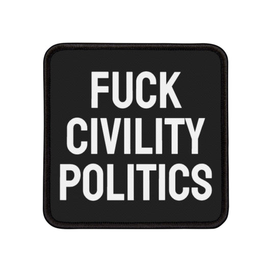 Fuck Civility Politics - Iron-On Patch