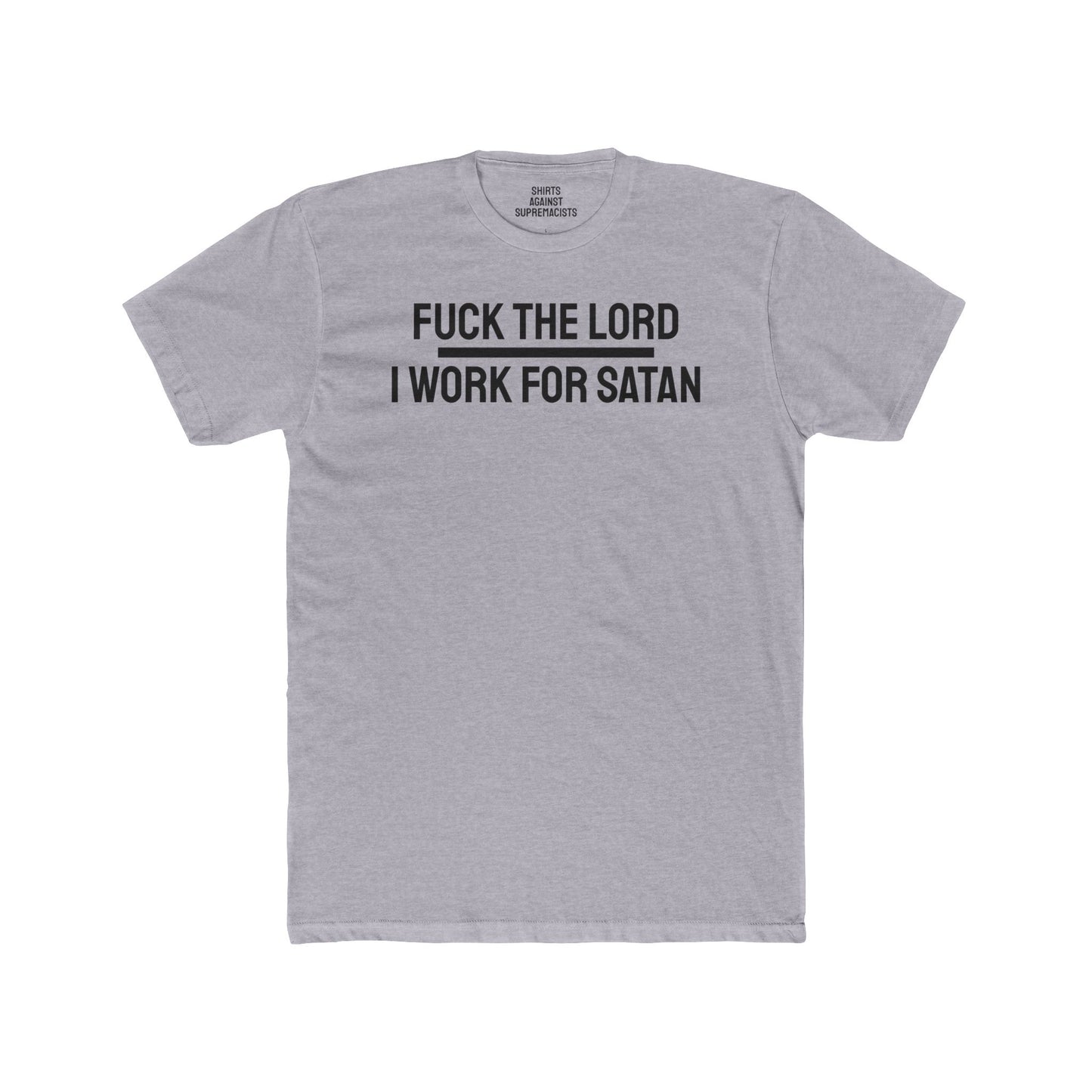 Fuck The Lord I Work For Satan - Unisex Cotton Crew Tee