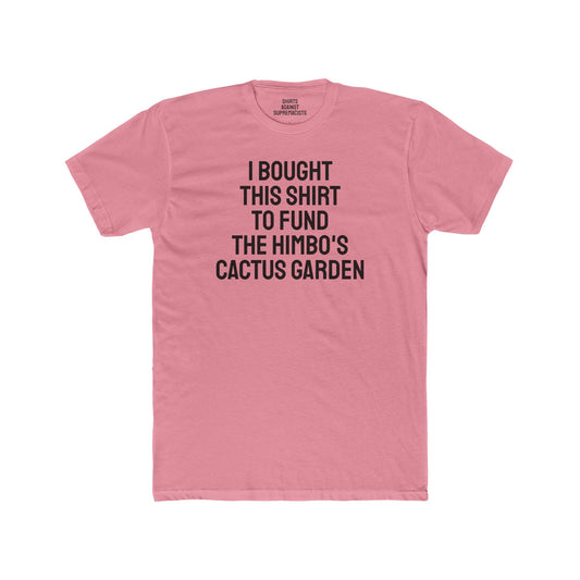 I Bought This Shirt To Fund The Himbo's Cactus Garden - Unisex Cotton Crew Tee