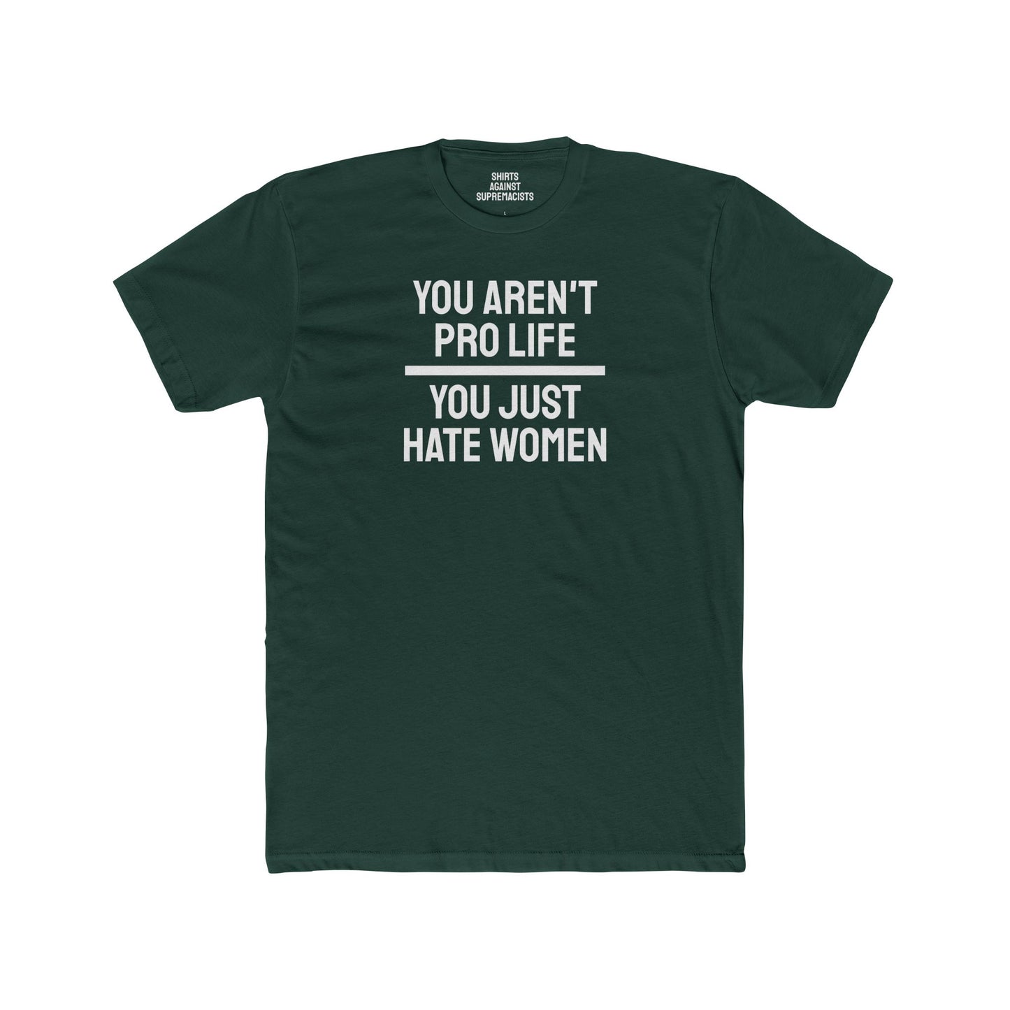 You Aren't Pro Life You Just Hate Women - Unisex Cotton Crew Tee