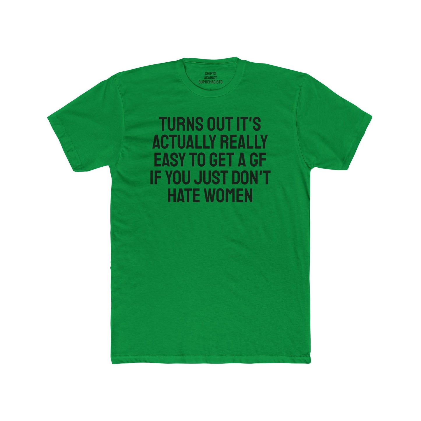 Turns Out It's Actually Really Easy To Get A GF If You Just Don't Hate Women - Unisex Cotton Crew Tee