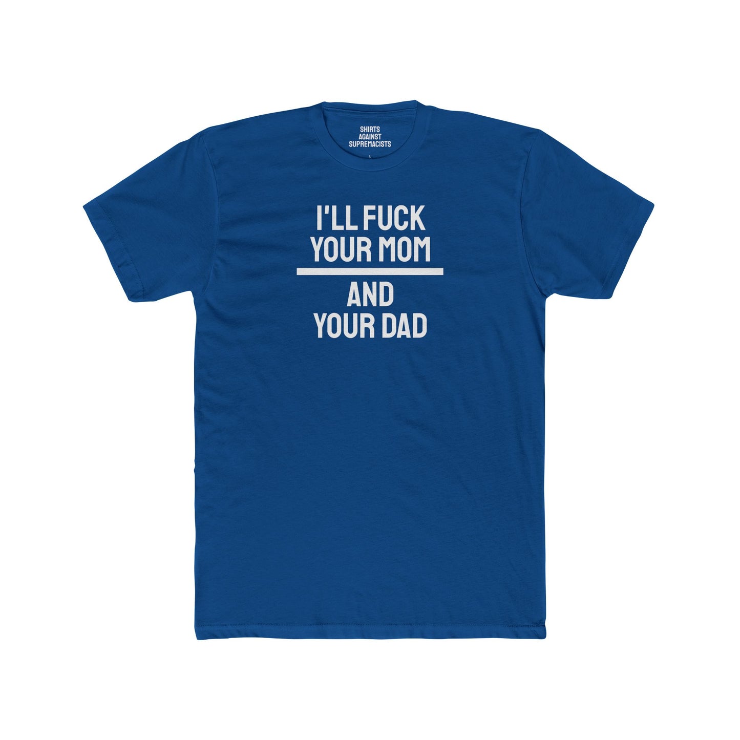 I'll Fuck Your Mom And Your Dad - Unisex Cotton Crew Tee