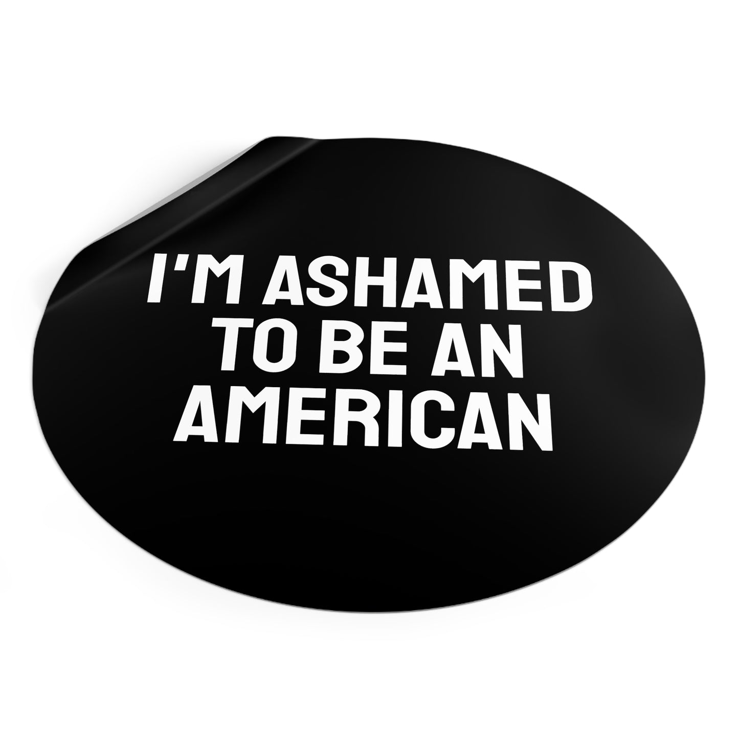 I'm Ashamed To Be An American - Round Vinyl Stickers