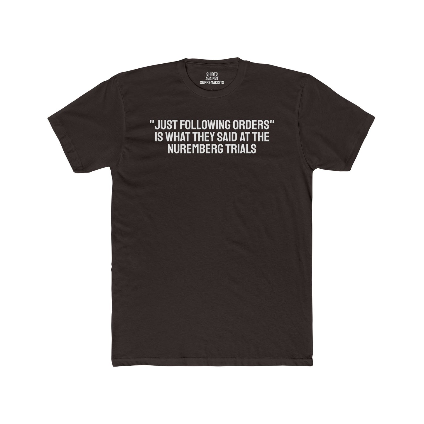 "Just Following Orders" Is What They Said At The Nuremberg Trials - Unisex Cotton Crew Tee