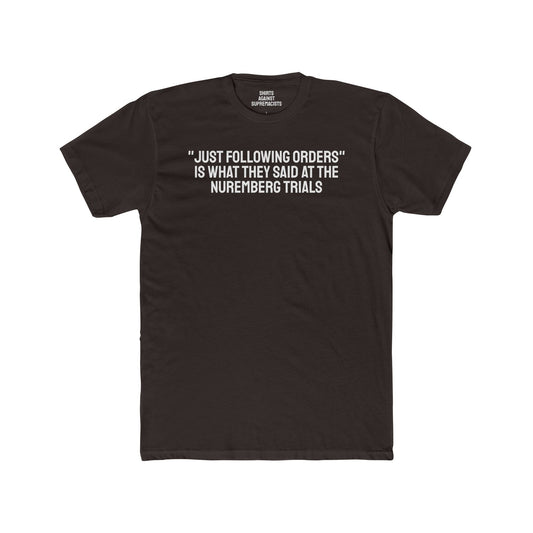"Just Following Orders" Is What They Said At The Nuremberg Trials - Unisex Cotton Crew Tee