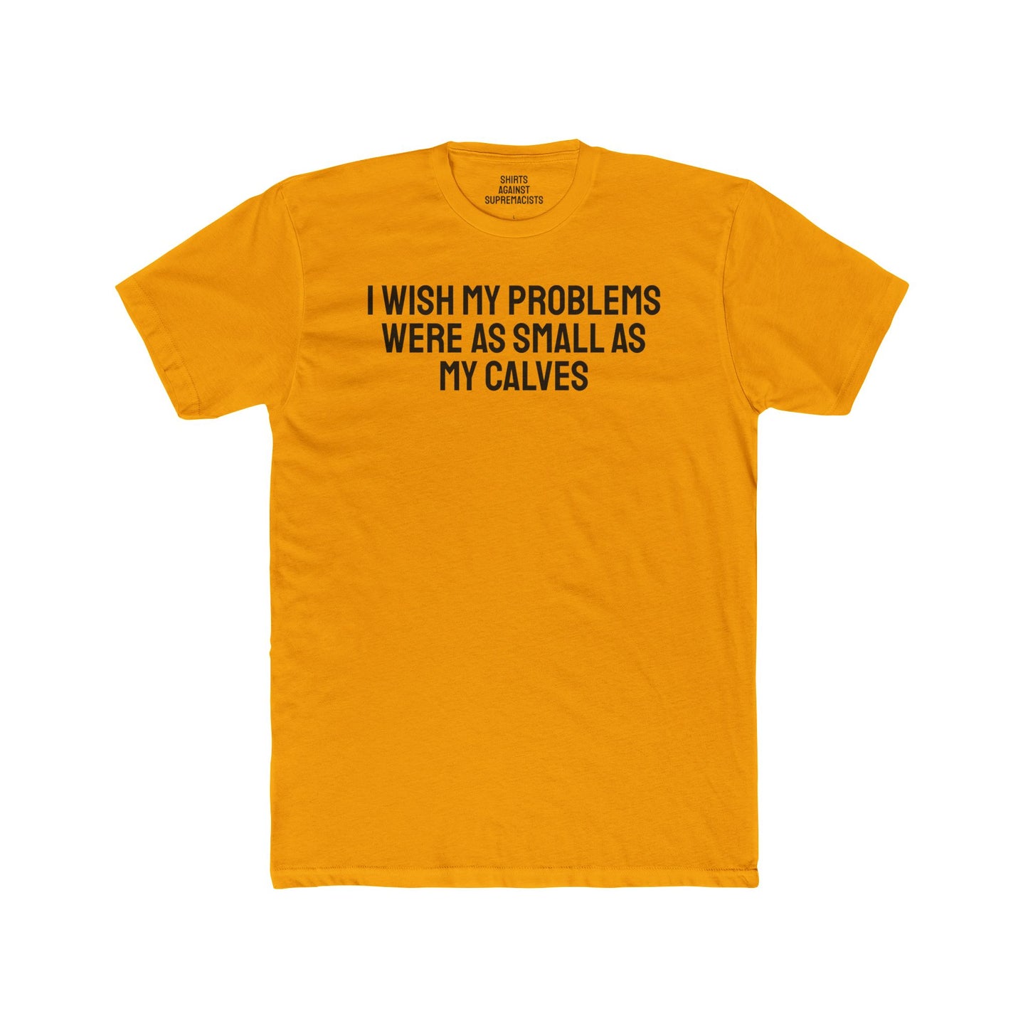 I Wish My Problems Were As Small As My Calves - Unisex Cotton Crew Tee