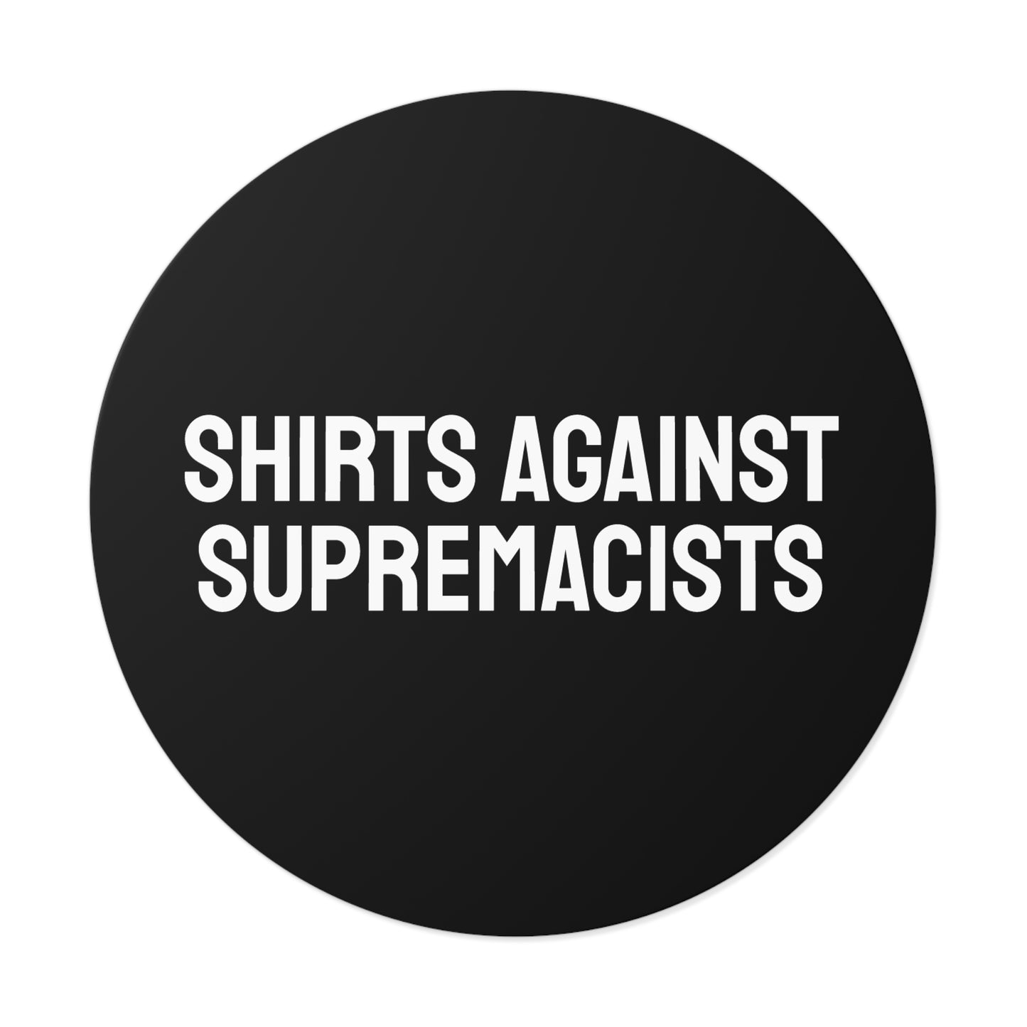 Shirts Against Supremacists - Round Vinyl Stickers