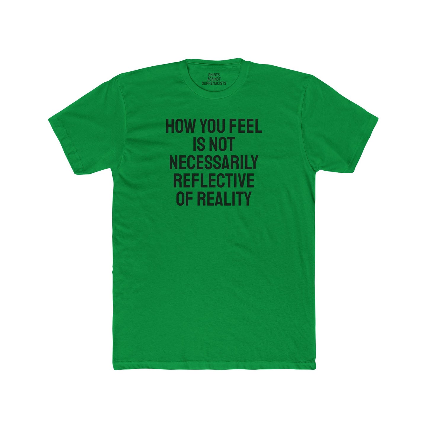 How You Feel Is Not Necessarily Reflective Of Reality - Unisex Cotton Crew Tee