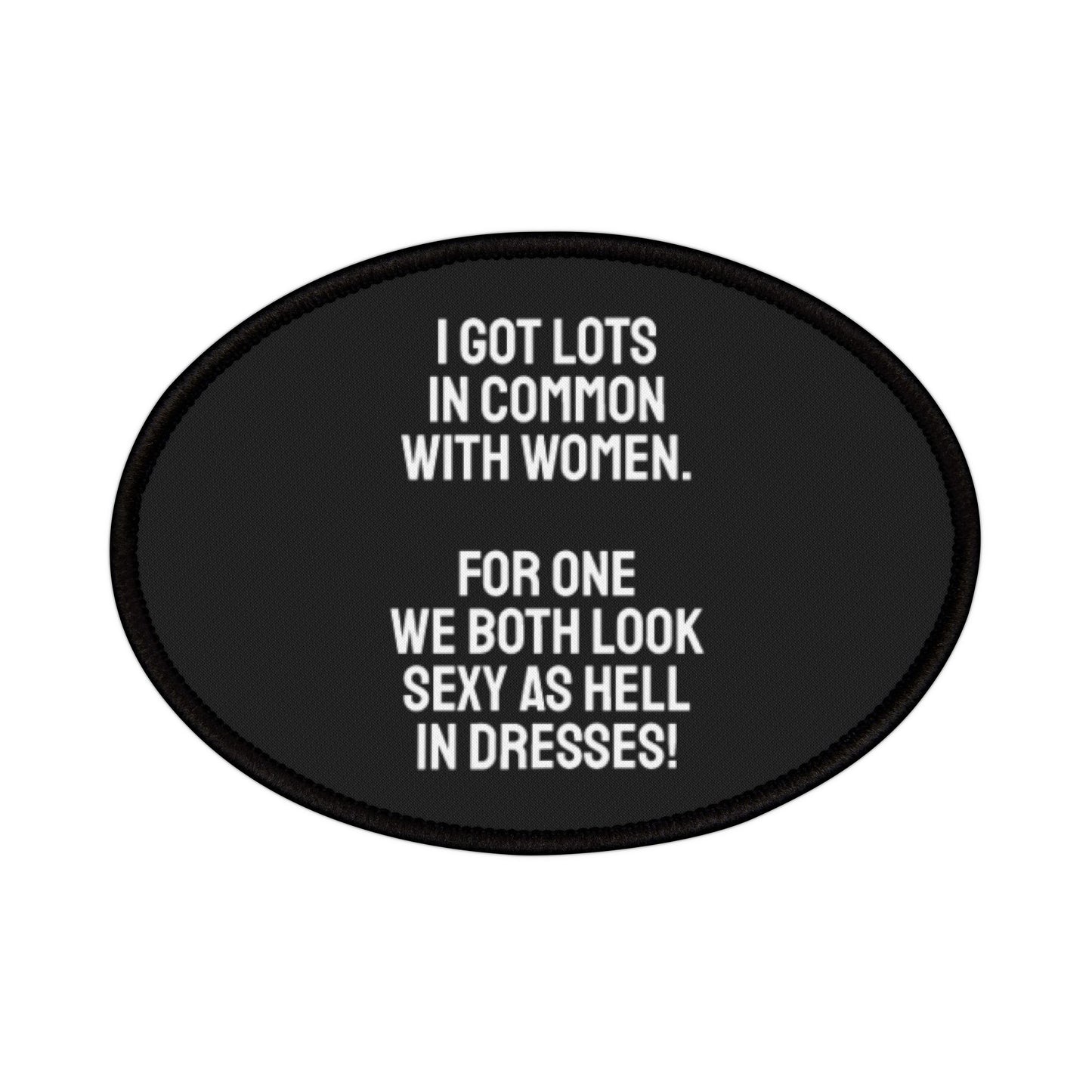 I Got Lots In Common With Women. For One We Both Look Sexy As Hell In Dresses - Iron-On Patch