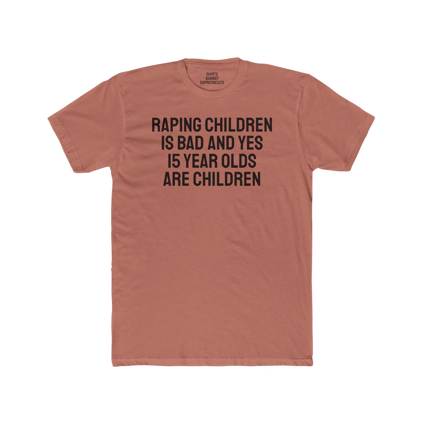Raping Children Is Bad And Yes 15 Year Olds Are Children - Unisex Cotton Crew Tee