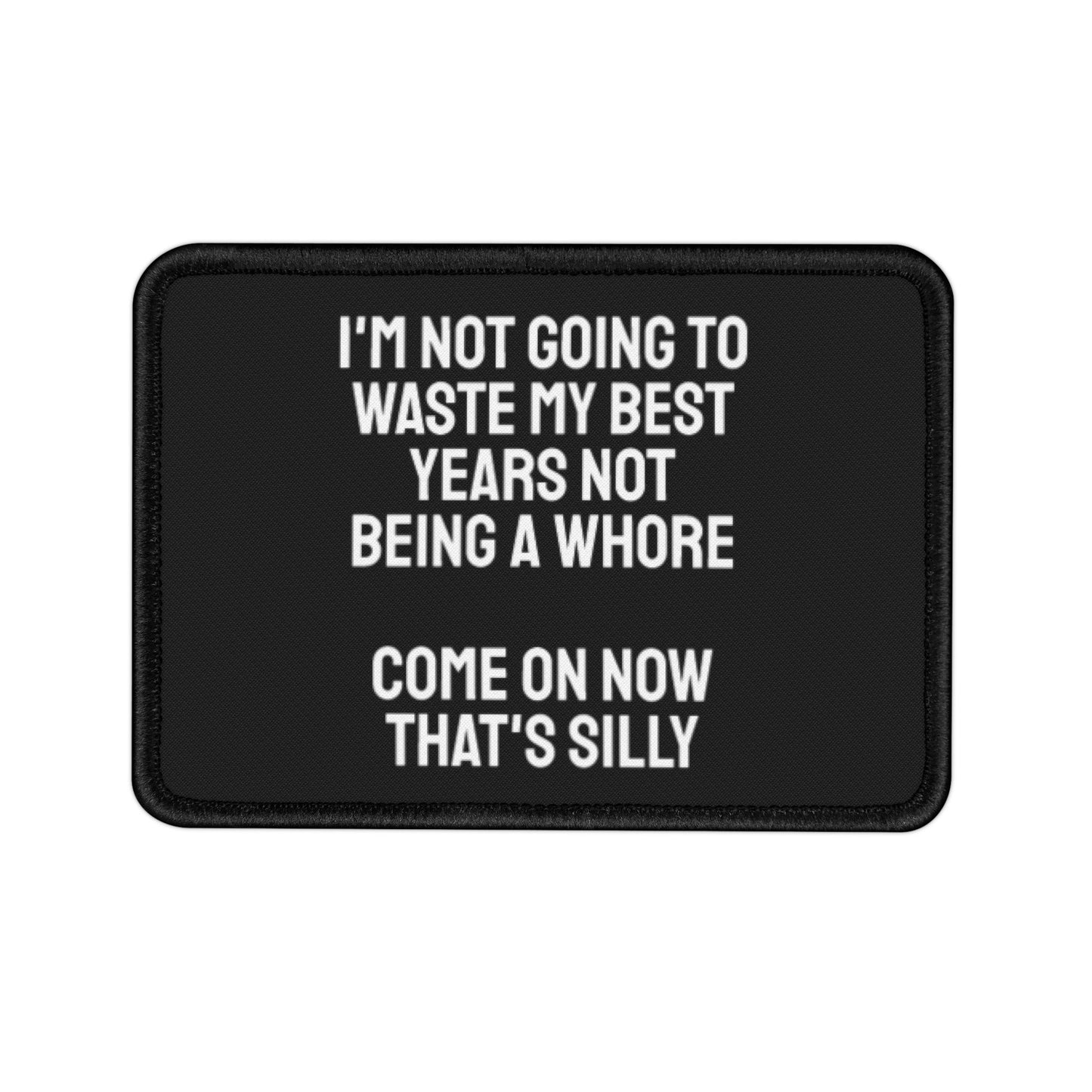 I'm Not Gonna Waste My Best Years Not Being A Whore Come On Now That's Silly - Iron-On Patch