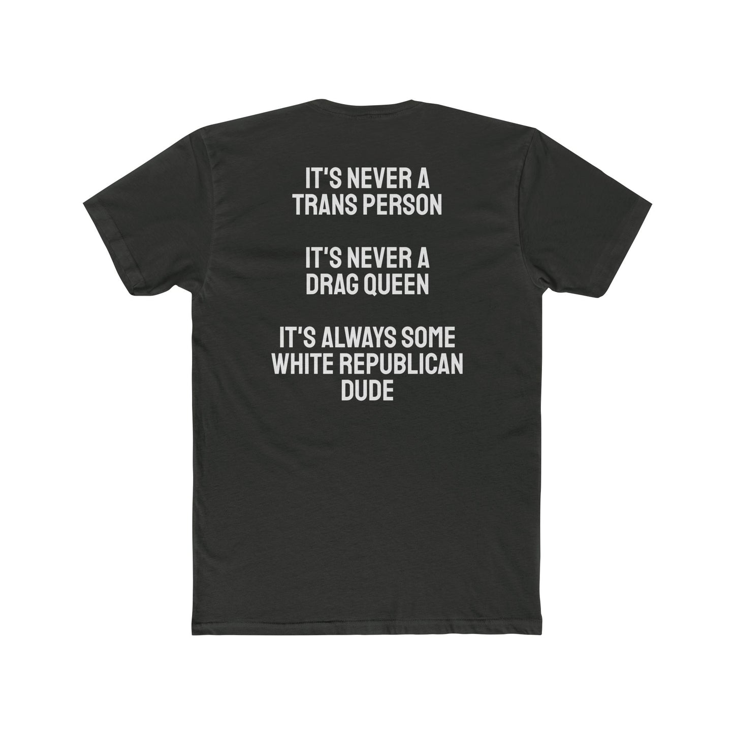 It's Never A Trans Person It's Never A Drag Queen It's Always Some White Republican Dude - Unisex Cotton Crew Tee