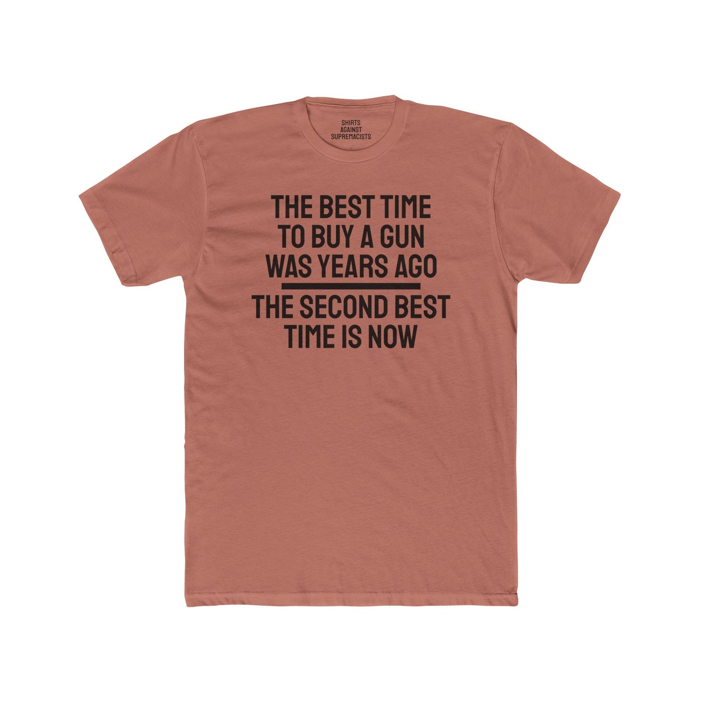 The Best Time To But A Gun Was Years Ago The Second Best Time Is Now - Unisex Cotton Crew Tee