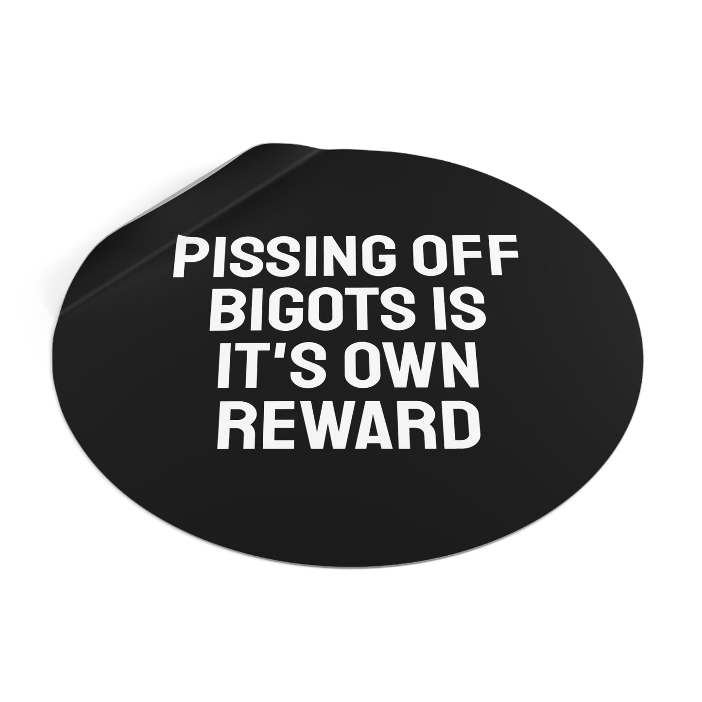 Pissing Off Bigots Is It's Own Reward - Round Vinyl Stickers