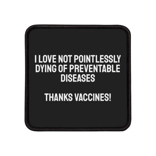 I Love Not Pointlessly Dying Of Preventable Diseases Thanks Vaccines! - Iron-On Patch