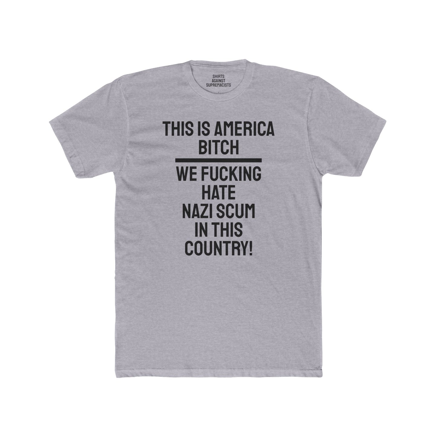 This Is America Bitch We Fucking Hate Nazi Scum In This Country! - Unisex Cotton Crew Tee