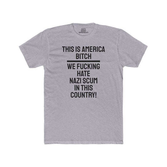 This Is America Bitch We Fucking Hate Nazi Scum In This Country! - Unisex Cotton Crew Tee