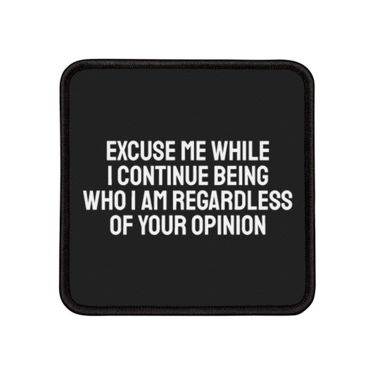 Excuse Me While I Continue Being Who I Am Regardless Of Your Opinion - Iron-On Patch