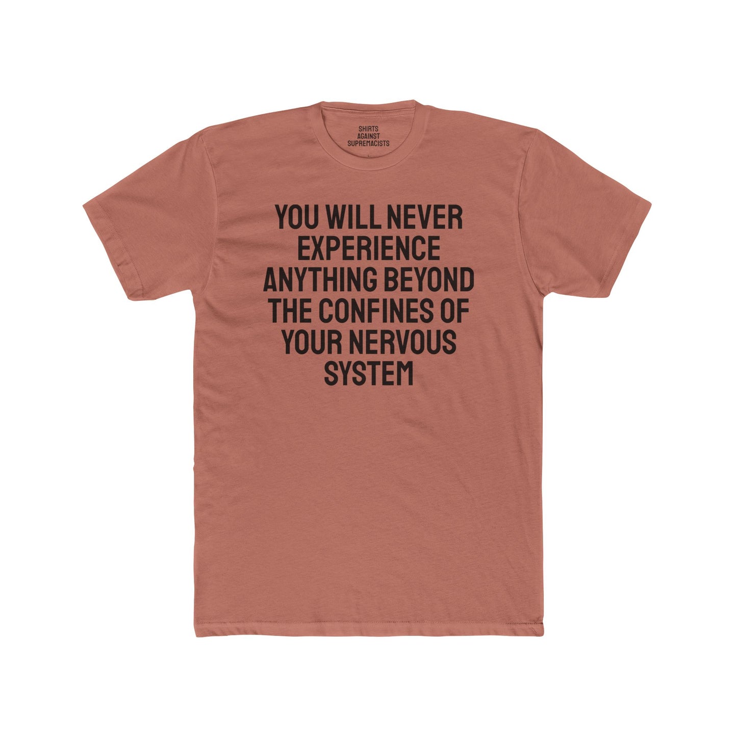 You Will Never Experience Anything Beyond The Confines Of Your Nervous System - Unisex Cotton Crew Tee